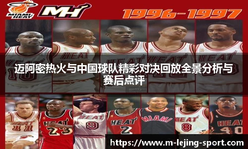 迈阿密热火与中国球队精彩对决回放全景分析与赛后点评